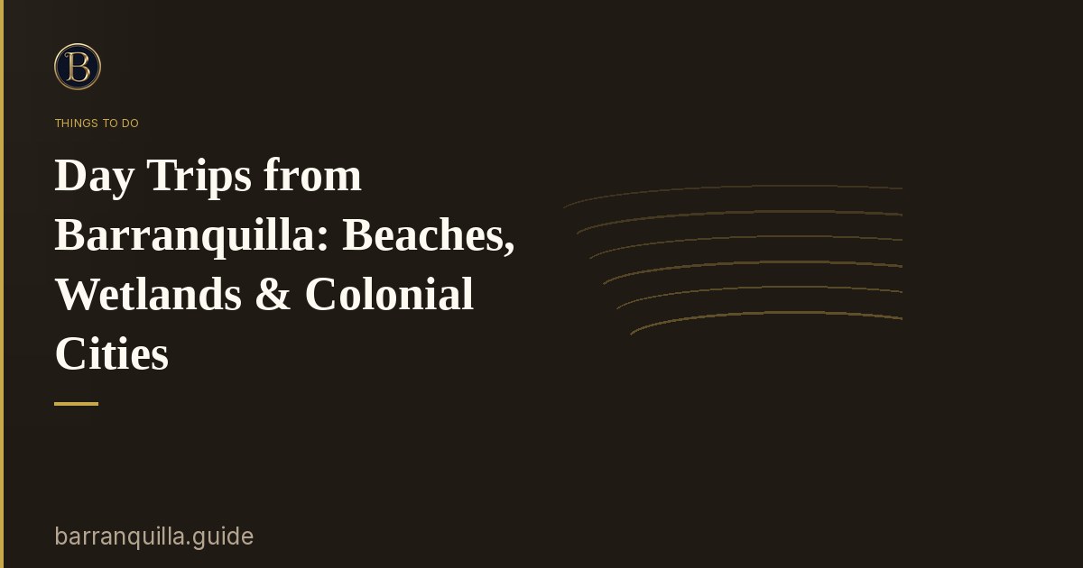 Day Trips from Barranquilla: Beaches, Wetlands & Colonial Cities