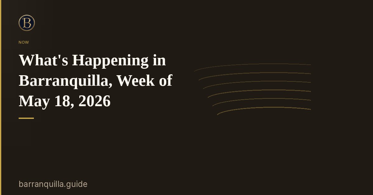 What's Happening in Barranquilla, Week of May 18, 2026