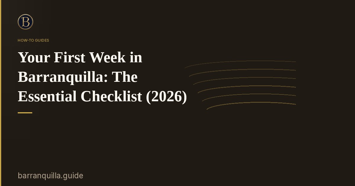 Your First Week in Barranquilla: The Essential Checklist (2026)